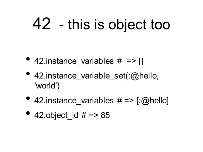 42  - this is object too 42.instance_variables #  => [] 42.instance_variable_set(:@hello, 'world')